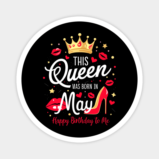 This Queen Was Born In May Happy Birthday To Me Magnet by mattiet